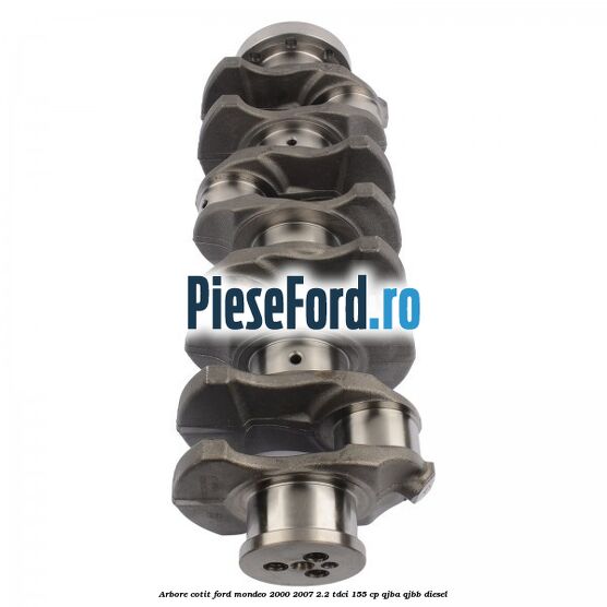 Arbore cotit Ford Mondeo 2000-2007 2.2 TDCi 155 cp QJBA, QJBB diesel