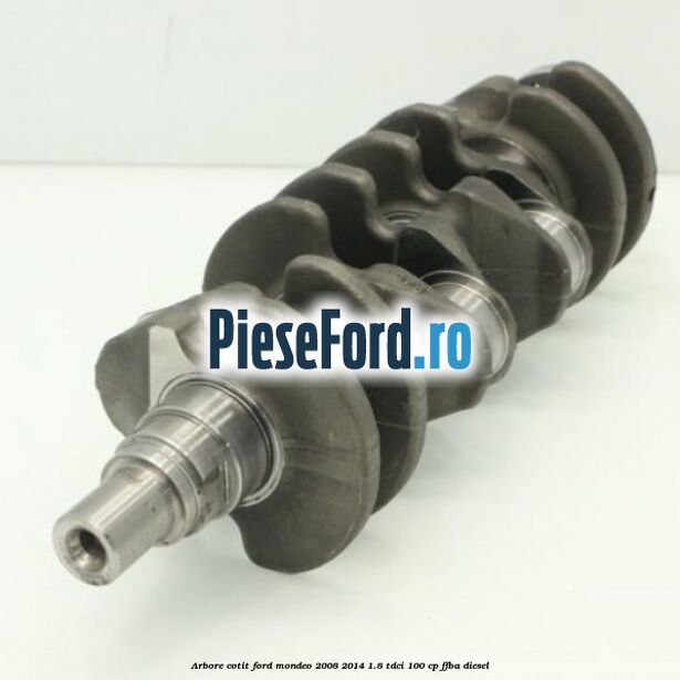 Arbore cotit Ford Mondeo 2008-2014 1.8 TDCi 100 cp Arbore cotit Ford Mondeo 2008-2014 1.8 TDCi 100 cp FFBA diesel