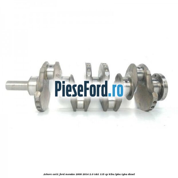 Arbore cotit Ford Mondeo 2008-2014 2.0 TDCi 115 cp KLBA, LPBA, TYBA diesel