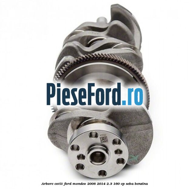 Arbore cotit Ford Mondeo 2008-2014 2.3 160 cp Arbore cotit Ford Mondeo 2008-2014 2.3 160 cp SEBA benzina