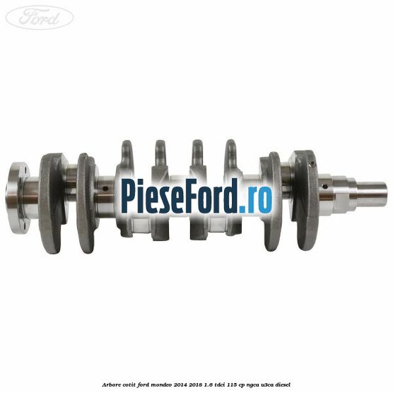 Arbore cotit Ford Mondeo 2014-2018 1.6 TDCi 115 cp NGCA, U3CA diesel