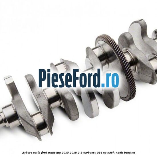 Arbore cotit Ford Mustang 2015-2018 2.3 EcoBoost 314 cp N38H, N48H benzina
