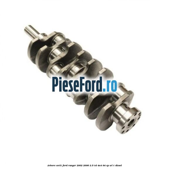 Arbore cotit Ford Ranger 2002-2006 2.5 TD 4x4 84 cp WL-T diesel