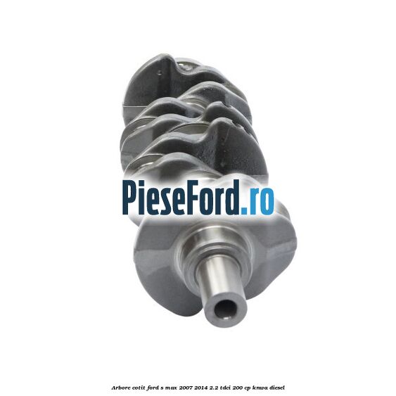 Arbore cotit Ford S-Max 2007-2014 2.2 TDCi 200 cp KNWA diesel