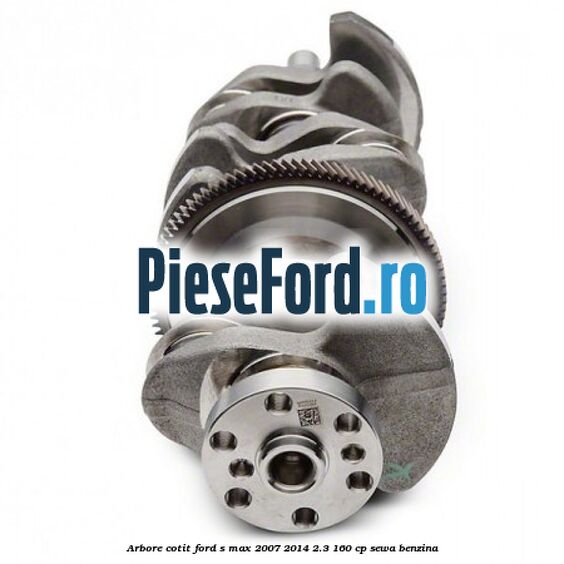 Arbore cotit Ford S-Max 2007-2014 2.3 160 cp SEWA benzina