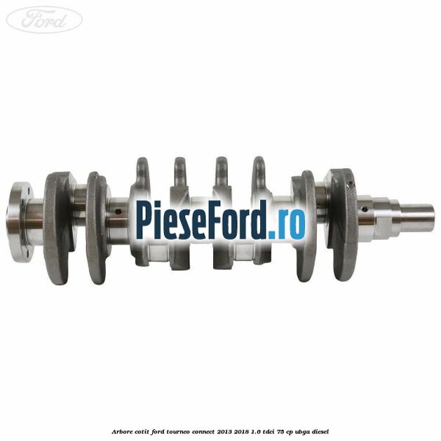 Arbore cotit Ford Tourneo Connect 2013-2018 1.6 TDCi 75 cp UBGA diesel