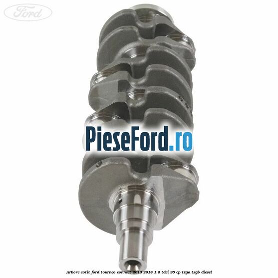 Arbore cotit Ford Tourneo Connect 2013-2018 1.6 TDCi 95 cp TZGA, TZGB diesel