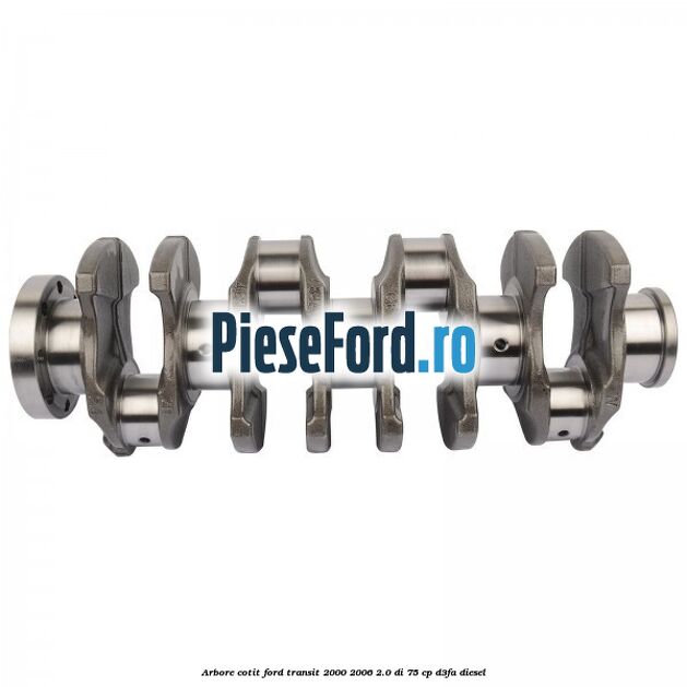 Arbore cotit Ford Transit 2000-2006 2.0 DI 75 cp Arbore cotit Ford Transit 2000-2006 2.0 DI 75 cp D3FA diesel