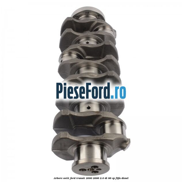 Arbore cotit Ford Transit 2000-2006 2.0 DI 86 cp F3FA diesel
