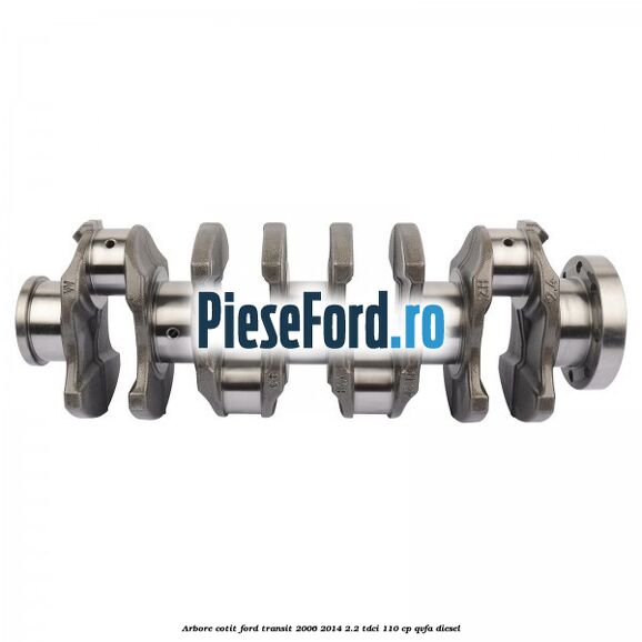 Arbore cotit Ford Transit 2006-2014 2.2 TDCi 110 cp QVFA diesel