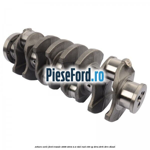 Arbore cotit Ford Transit 2006-2014 2.2 TDCi RWD 100 cp DRRA, DRRB, DRRC diesel