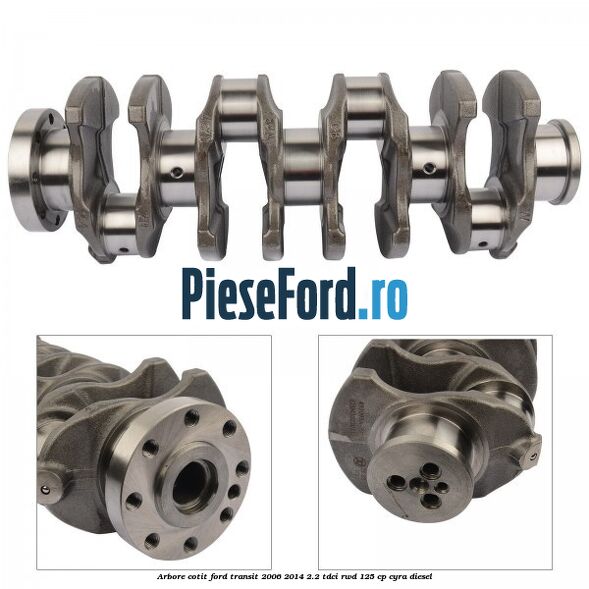 Arbore cotit Ford Transit 2006-2014 2.2 TDCi RWD 125 cp CYRA diesel