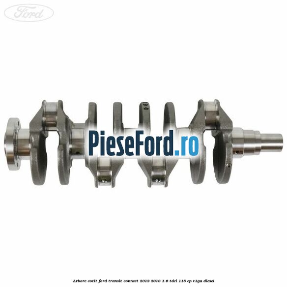 Arbore cotit Ford Transit Connect 2013-2018 1.6 TDCi 115 cp T1GA diesel