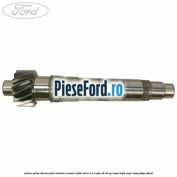 Arbore priza directa Ford Tourneo Connect 2002-2014 1.8 Turbo Di 90 cp HCPA, HCPB, HCPC, HCPD, P9PA diesel