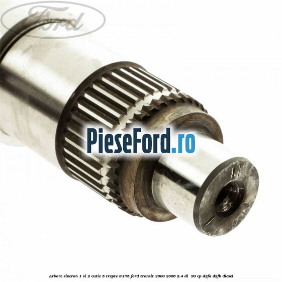 Arbore sincron 1 si 2 cutie 5 trepte MT75 Ford Transit 2000-2006 2.4 DI  90 cp D2FA, D2FB diesel