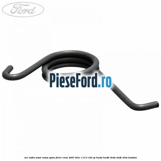Arc cadru sezut scaun spate Ford C-Max 2007-2011 1.6 Ti 100 cp HWDA, HWDB, SHDA, SHDB, SHDC benzina