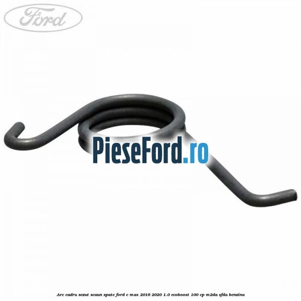 Arc cadru sezut scaun spate Ford C-Max 2016-2020 1.0 EcoBoost 100 cp M2DA, SFDA benzina