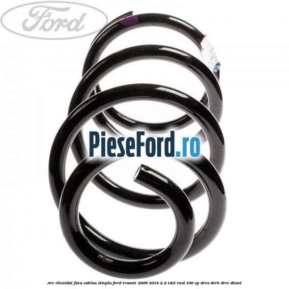 Arc elicoidal fata cabina simpla Ford Transit 2006-2014 2.2 TDCi RWD 100 cp DRRA, DRRB, DRRC diesel