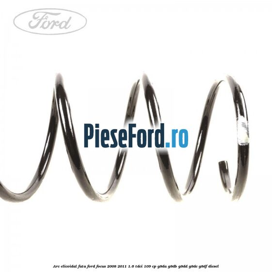 Arc elicoidal fata Ford Focus 2008-2011 1.6 TDCi 109 cp G8DA, G8DB, G8DD, G8DE, G8DF diesel