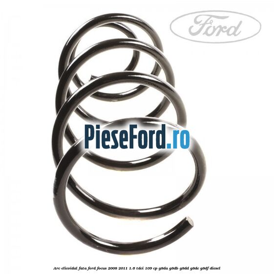 Arc elicoidal fata Ford Focus 2008-2011 1.6 TDCi 109 cp G8DA, G8DB, G8DD, G8DE, G8DF diesel