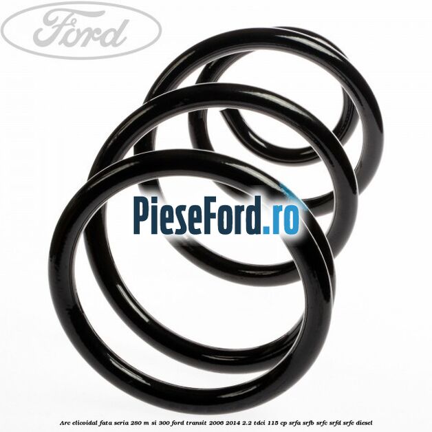 Arc elicoidal fata seria 280 M si 300 Ford Transit 2006-2014 2.2 TDCi 115 cp SRFA, SRFB, SRFC, SRFD, SRFE diesel