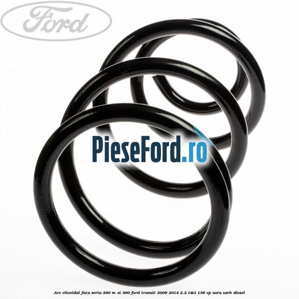 Arc elicoidal fata seria 280 M si 300 Ford Transit 2006-2014 2.2 TDCi 136 cp USRA, USRB diesel