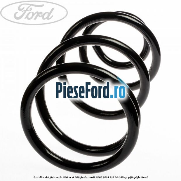 Arc elicoidal fata seria 280 M si 300 Ford Transit 2006-2014 2.2 TDCi 85 cp P8FA, P8FB diesel
