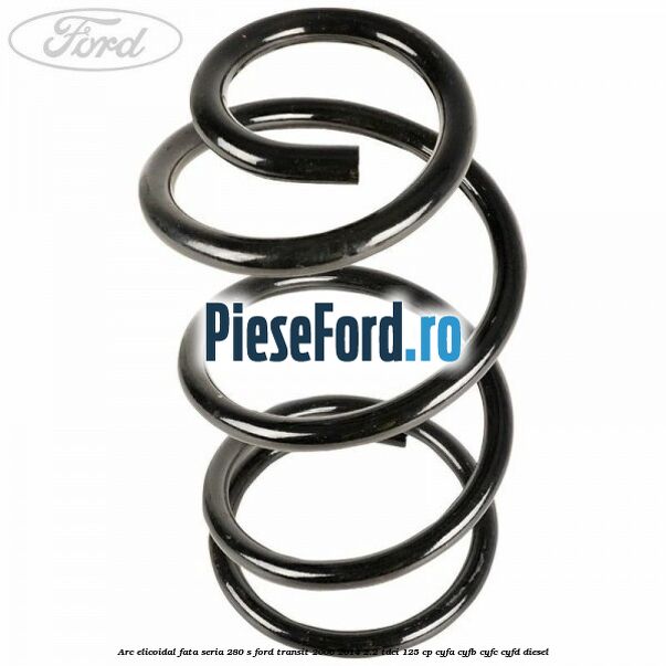 Arc elicoidal fata seria 280 S Ford Transit 2006-2014 2.2 TDCi 125 cp CYFA, CYFB, CYFC, CYFD diesel