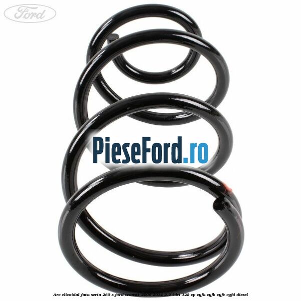 Arc elicoidal fata seria 280 S Ford Transit 2006-2014 2.2 TDCi 125 cp CYFA, CYFB, CYFC, CYFD diesel