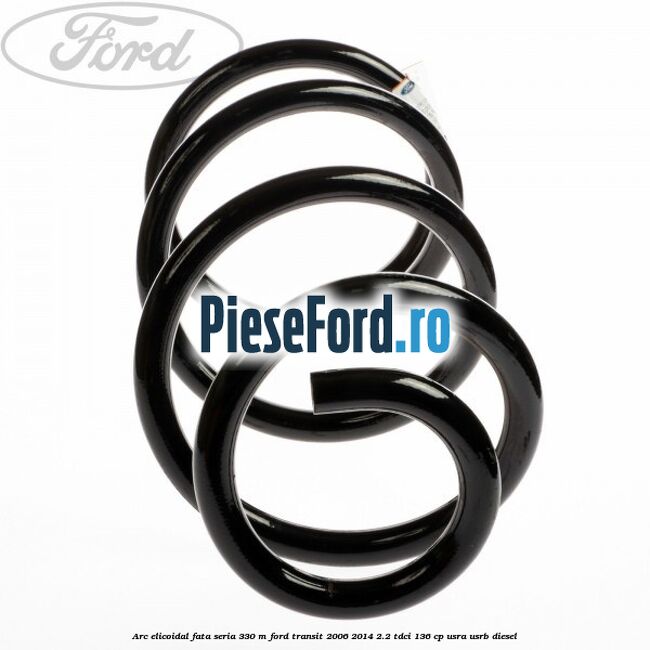 Arc elicoidal fata seria 330 M Ford Transit 2006-2014 2.2 TDCi 136 cp Arc elicoidal fata seria 330 M Ford Transit 2006-2014 2.2 TDCi 136 cp USRA, USRB diesel