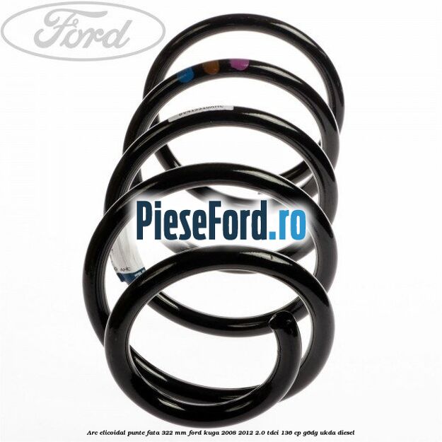 Arc elicoidal punte fata 322 mm Ford Kuga 2008-2012 2.0 TDCi 136 cp G6DG, UKDA diesel