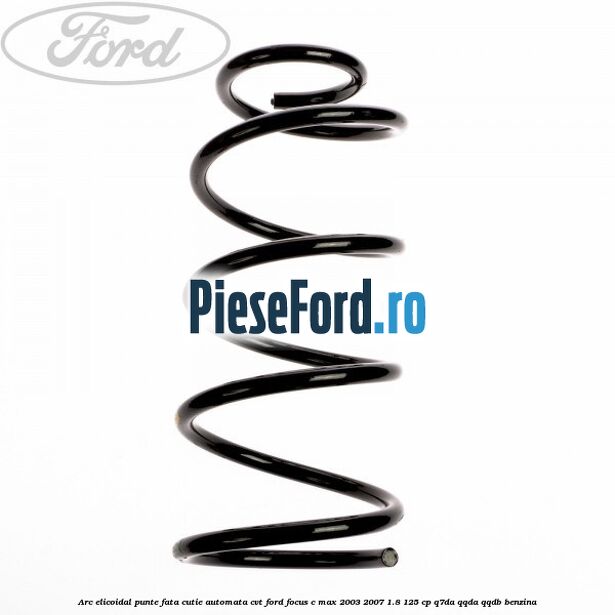Arc elicoidal punte fata cutie automata CVT Ford Focus C-Max 2003-2007 1.8 125 cp Q7DA, QQDA, QQDB benzina