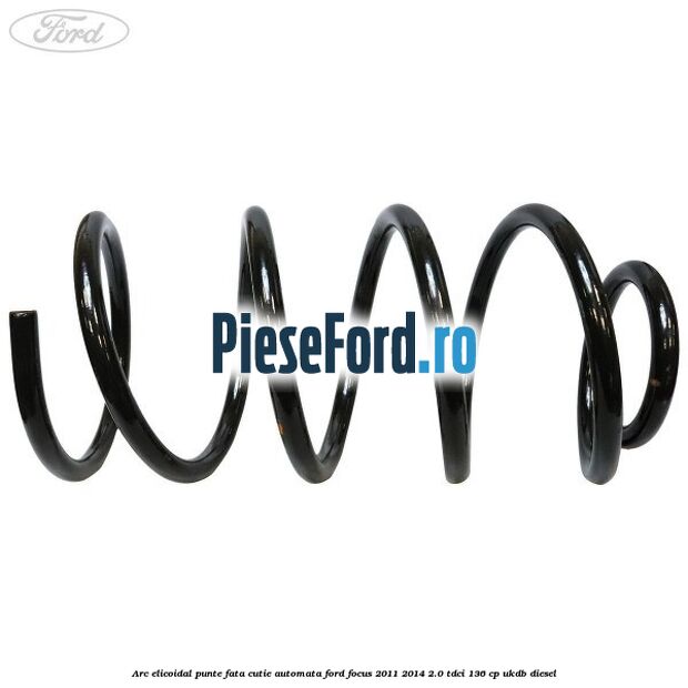 Arc elicoidal punte fata cutie automata Ford Focus 2011-2014 2.0 TDCi 136 cp UKDB diesel