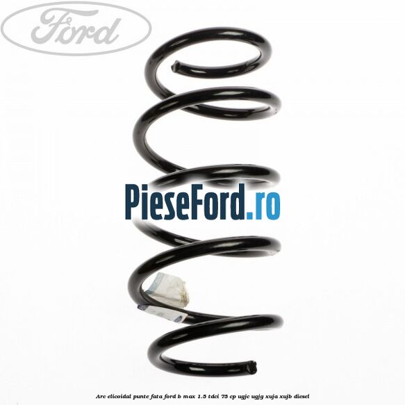 Arc elicoidal punte fata Ford B-Max 1.5 TDCi 75 cp UGJC, UGJG, XUJA, XUJB diesel
