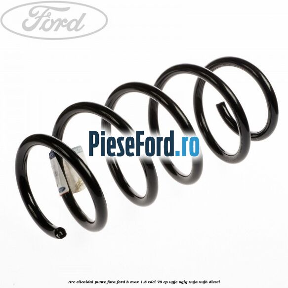 Arc elicoidal punte fata Ford B-Max 1.5 TDCi 75 cp UGJC, UGJG, XUJA, XUJB diesel