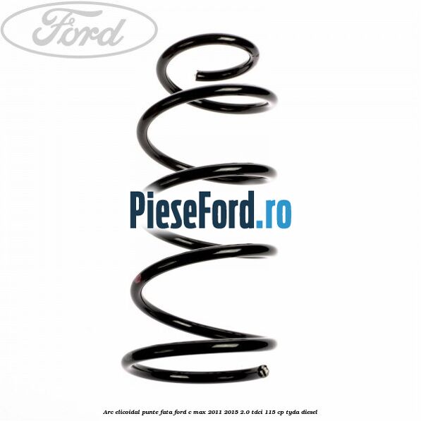 Arc elicoidal punte fata Ford C-Max 2011-2015 2.0 TDCi 115 cp TYDA diesel