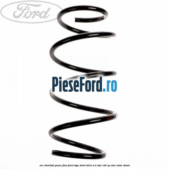 Arc elicoidal punte fata Ford Edge 2016-2018 2.0 TDCi 180 cp T8CC, T8CM diesel