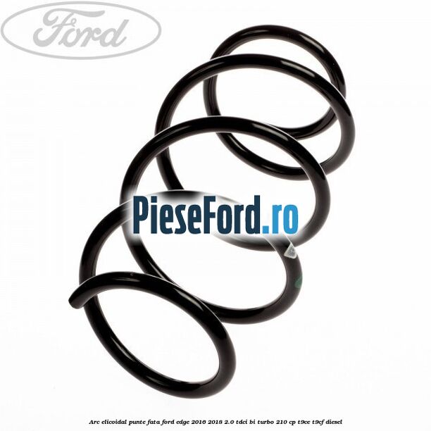 Arc elicoidal punte fata Ford Edge 2016-2018 2.0 TDCi Bi-Turbo 210 cp T9CE, T9CF diesel