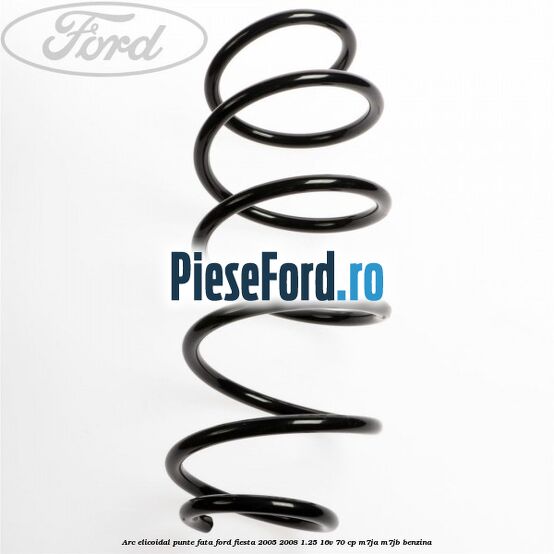 Arc elicoidal punte fata Ford Fiesta 2005-2008 1.25 16V 70 cp Arc elicoidal punte fata Ford Fiesta 2005-2008 1.25 16V 70 cp M7JA, M7JB benzina