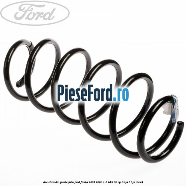 Arc elicoidal punte fata Ford Fiesta 2005-2008 1.6 TDCi 90 cp HHJA, HHJB diesel