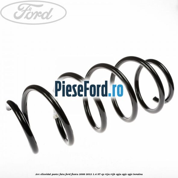 Arc elicoidal punte fata Ford Fiesta 2008-2012 1.4 97 cp RTJA, RTJB, SPJA, SPJC, SPJE benzina