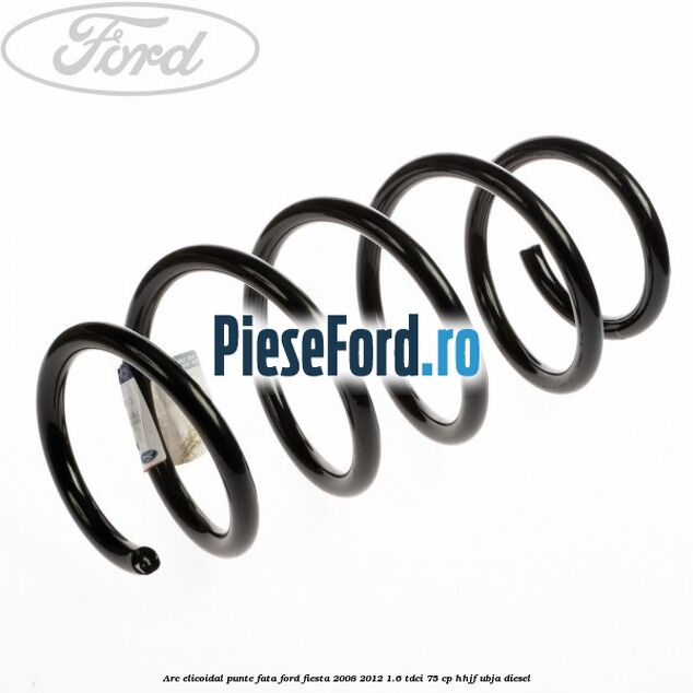 Arc elicoidal punte fata Ford Fiesta 2008-2012 1.6 TDCi 75 cp HHJF, UBJA diesel
