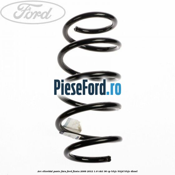 Arc elicoidal punte fata Ford Fiesta 2008-2012 1.6 TDCi 90 cp Arc elicoidal punte fata Ford Fiesta 2008-2012 1.6 TDCi 90 cp HHJC, HHJD, HHJE diesel