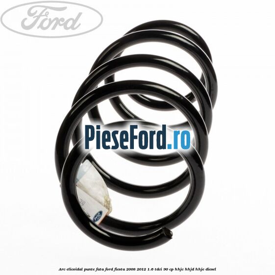 Arc elicoidal punte fata Ford Fiesta 2008-2012 1.6 TDCi 90 cp Arc elicoidal punte fata Ford Fiesta 2008-2012 1.6 TDCi 90 cp HHJC, HHJD, HHJE diesel