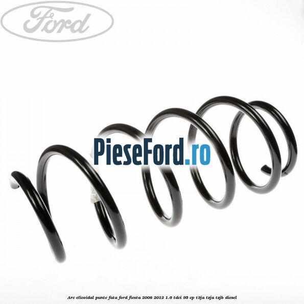Arc elicoidal punte fata Ford Fiesta 2008-2012 1.6 TDCi 95 cp T3JA, TZJA, TZJB diesel