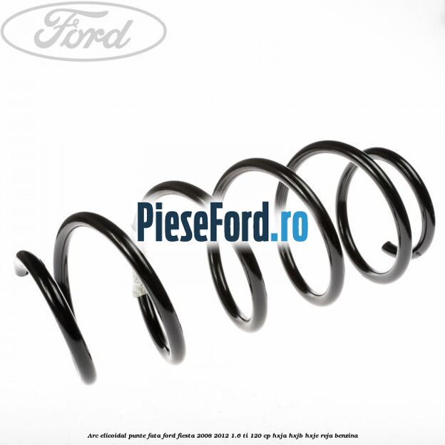 Arc elicoidal punte fata Ford Fiesta 2008-2012 1.6 Ti 120 cp HXJA, HXJB, HXJE, RVJA benzina