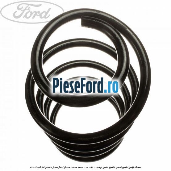 Arc elicoidal punte fata Ford Focus 2008-2011 1.6 TDCi 109 cp Arc elicoidal punte fata Ford Focus 2008-2011 1.6 TDCi 109 cp G8DA, G8DB, G8DD, G8DE, G8DF diesel