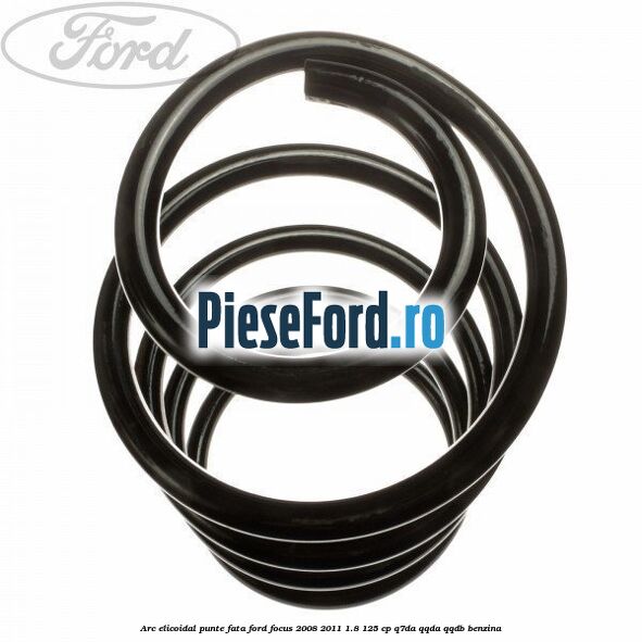 Arc elicoidal punte fata Ford Focus 2008-2011 1.8 125 cp Arc elicoidal punte fata Ford Focus 2008-2011 1.8 125 cp Q7DA, QQDA, QQDB benzina