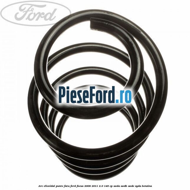 Arc elicoidal punte fata Ford Focus 2008-2011 2.0 145 cp AODA, AODB, AODE, SYDA benzina
