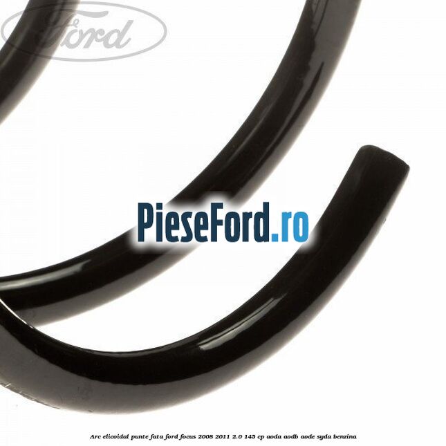 Arc elicoidal punte fata Ford Focus 2008-2011 2.0 145 cp AODA, AODB, AODE, SYDA benzina